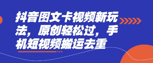 抖音图文卡视频新玩法,原创轻松过,手机短视频搬运去重-来必发
