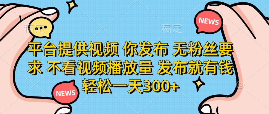 （14317期）平台提供视频 你发布 无粉丝要求 不看视频播放量 发布就有钱 轻松一天300+-来必发