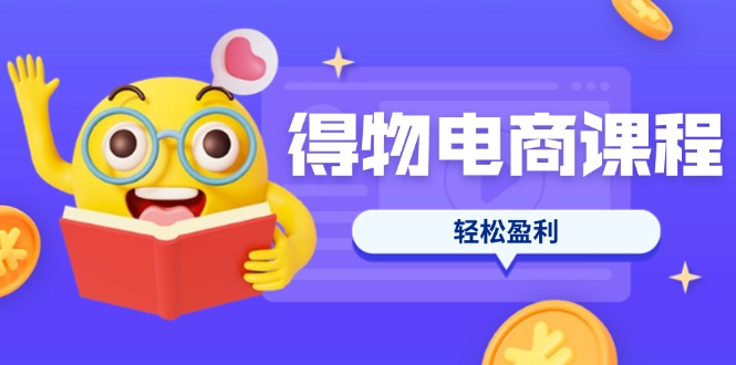 (14146期)得物电商课程合集,选品、优化、定价全攻略,7天SOP单品爆红,轻松盈利-来必发