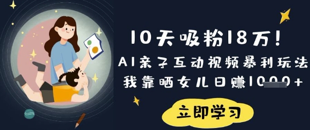 10天吸粉18W!AI亲子互动视频暴利玩法,我靠晒女儿日入数张-来必发