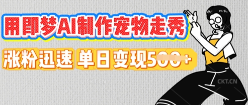 用即梦AI制作宠物走秀，涨粉迅速，单日变现5张-来必发