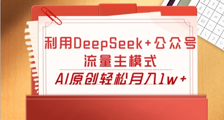 利用DeepSeek+公众号流量主模式，AI原创轻松月入1w+-来必发
