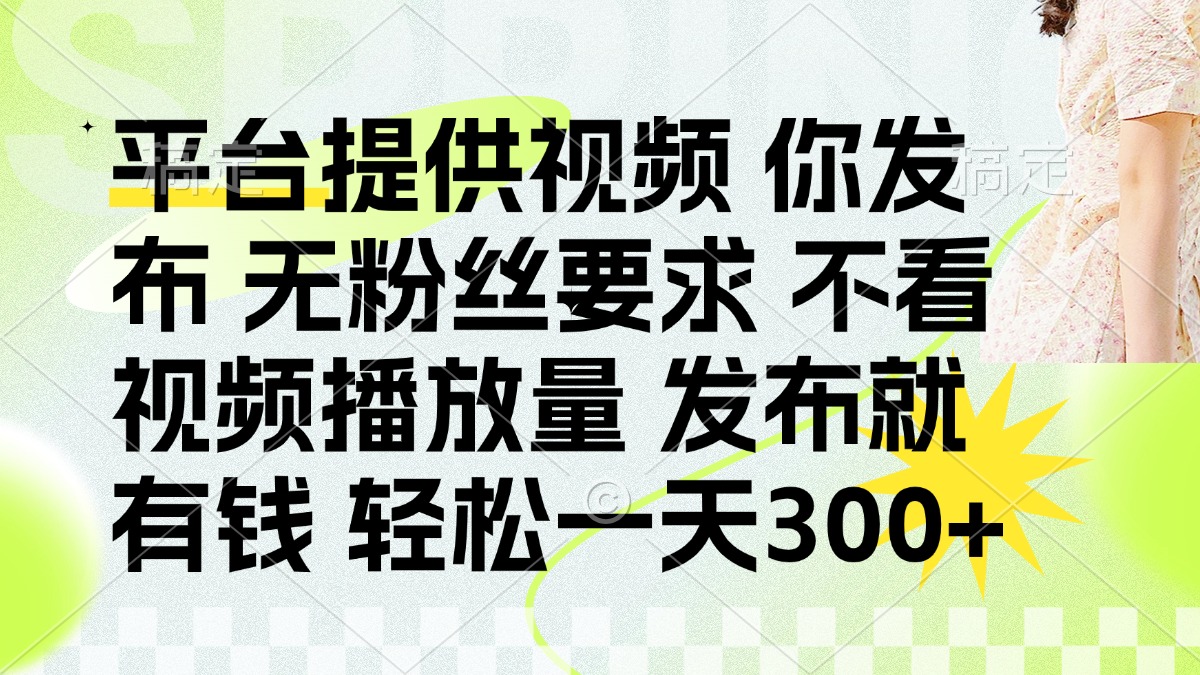 （14224期）发布平台提供视频就有钱 无粉丝要求 不看视频播放量 发布就有钱 一天300+-来必发