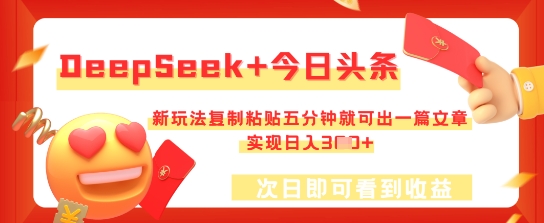 DeepSeek+今日头条,新玩法复制粘贴五分钟就可出一篇文章,实现日入3张-来必发