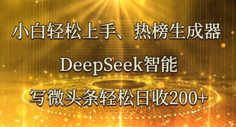 小白轻松上手热榜生成器,DeepSeek智能写微头条轻松日收2张-来必发