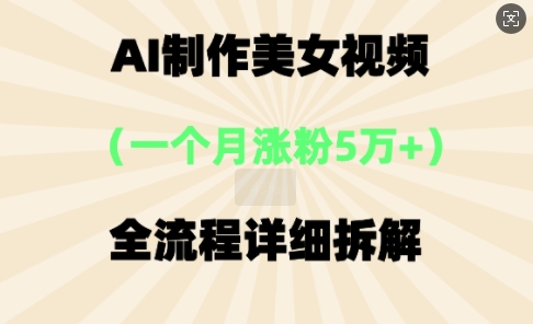 AI制作美⼥视频,⼀个⽉涨粉5万,全流程详细拆解-来必发