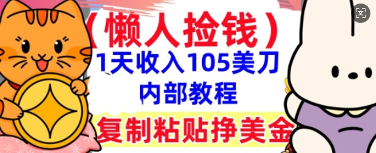 复制粘贴挣美刀，1天收入105刀，小白专属，0门槛， 懒人捡钱，被动收入-来必发