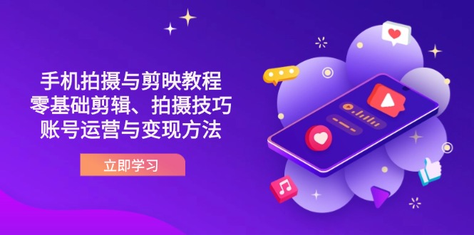 (14296期)抖音手机拍摄与剪映教程:零基础剪辑、拍摄技巧到账号运营与变现方法-来必发