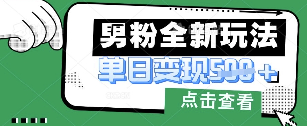 最新男粉暴力变现项目实操版教程，小白也能轻松上手，月入1w【揭秘】-来必发