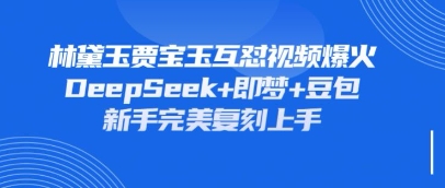 持续爆火的林黛玉贾宝玉互怼视频，比爽文还好看，利用DeepSeek+即梦+豆包就可以完美复刻-来必发