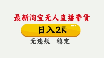 4月最新淘宝无人直播带货，日入数张，不违规不封号，独家技术，操作简单【揭秘】-来必发