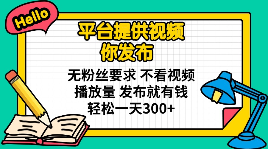 （14171期）平台提供视频 你发布 无粉丝要求 不看视频播放量 发布就有钱 轻松一天300+-来必发