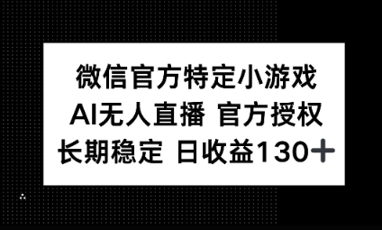 视频号特定小游戏任务,AI无人直播官方授权不封号,长期稳定 日收益100+-来必发
