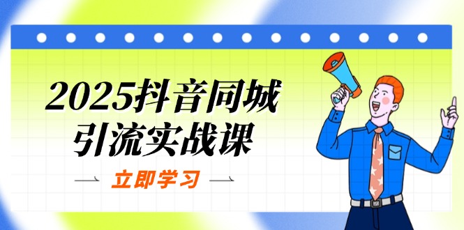（14297期）2025抖音同城引流实战课：单店模型+团购爆款逻辑，快速提升POI热度分-来必发