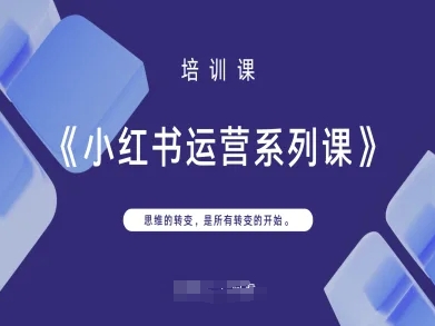 小红书运营系列课，思维的转变，是所有转变的开始-来必发