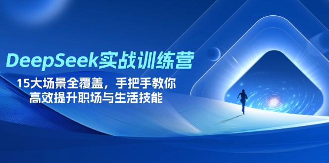 (14236期)DeepSeek实战训练营,15大场景全覆盖,手把手教你高效提升职场与生活技能-来必发